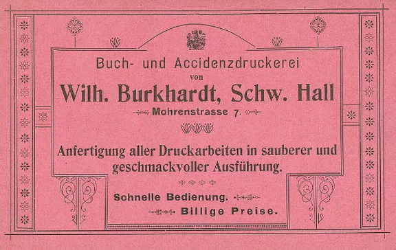 Anzeige der Druckerei von Wilhelm Burkhardt von 1901 unter der damaligen Anschrift Mohrenstraße 7, aus: W. Burkhardt (Bearb.): Adreß- und Geschäfts-Handbuch der Oberamtsstadt Schwäbisch Hall, Schwäbisch Hall 1901, Inseratenanhang, S. 40 (StadtA Schwäb. Hall Bibl. 2947)