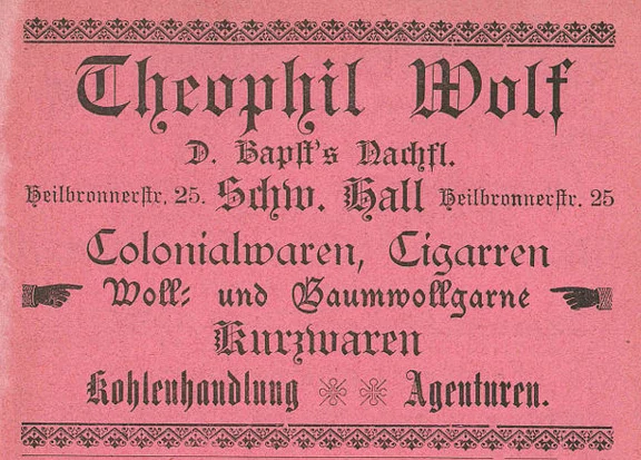 Anzeige des im Haus ansässigen Geschäfts von Theophil Wolf von 1901 aus: W. Burkhardt (Bearb.): Adreß- und Geschäfts-Handbuch der Oberamtsstadt Schwäbisch Hall, Schwäbisch Hall 1901, Inseratenanhang, S. 37 (StadtA Schwäb. Hall Bibl. 2947)