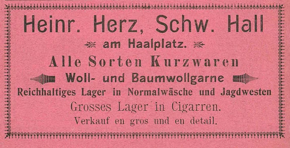 Anzeige des Kurzwarengeschäfts von Heinrich Herz aus dem Jahr 1901, aus: W. Burkhardt (Bearb.): Adreß- und Geschäfts-Handbuch der Oberamtsstadt Schwäbisch Hall, Schwäbisch Hall 1901, Inseratenanhang, S. 38 (StadtA Schwäb. Hall Bibl. 2947)