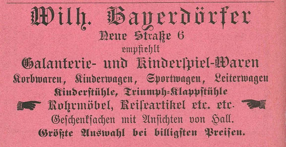 Anzeige des im Haus ansässigen Geschäfts für „Galanterie- und Kinderspiel-Waren“ von Wilhelm Bayerdörfer aus dem Jahr 1901 aus: W. Burkhardt (Bearb.): Adreß- und Geschäfts-Handbuch der Oberamtsstadt Schwäbisch Hall, Schwäbisch Hall 1901, Inseratenanhang, S. 36 (StadtA Schwäb. Hall Bibl. 2947)