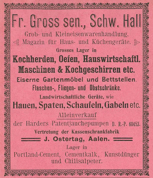 Bewohner des Hauses war 1901 Friedrich Gross jun., Besitzer der späteren „Grossag“; die Fabrikgebäude befanden sich in der Blendstatt. Anzeige von 1901 aus: W. Burkhardt (Bearb.): Adreß- und Geschäfts-Handbuch der Oberamtsstadt Schwäbisch Hall, Schwäbisch Hall 1901, Inseratenanhang, S. 19 (StadtA Schwäb. Hall Bibl. 2947)