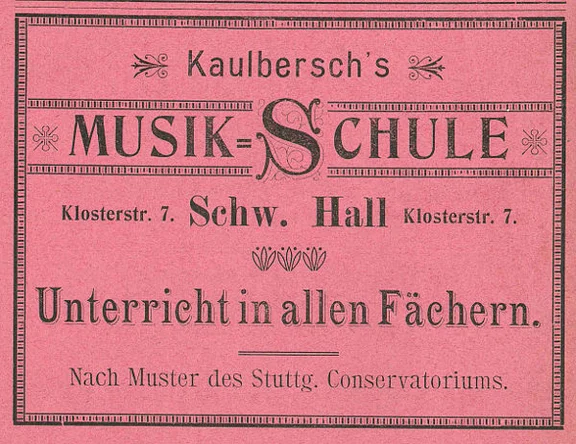 Anzeige der 1901 im Haus ansässigen Musikschule Kaulbersch, aus: W. Burkhardt (Bearb.): Adreß- und Geschäfts-Handbuch der Oberamtsstadt Schwäbisch Hall, Schwäbisch Hall 1901, Inseratenanhang, S. 14 (StadtA Schwäb. Hall Bibl. 2947)