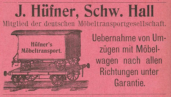 Separate Anzeige von 1901 für Johann Hüfners zweites gewerbliches Standbein, den Möbeltransport, aus: W. Burkhardt (Bearb.): Adreß- und Geschäfts-Handbuch der Oberamtsstadt Schwäbisch Hall, Schwäbisch Hall 1901, Inseratenanhang, S. 24 (StadtA Schwäb. Hall Bibl. 2947)